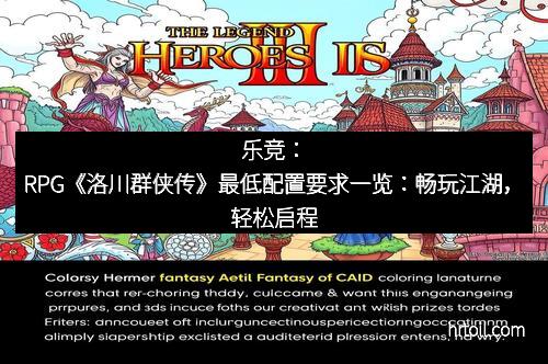 乐竞：RPG《洛川群侠传》最低配置要求一览：畅玩江湖，轻松启程